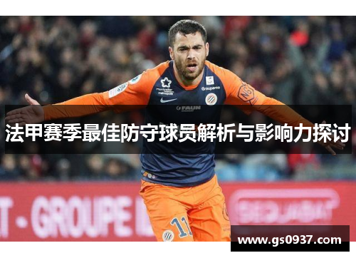 法甲赛季最佳防守球员解析与影响力探讨