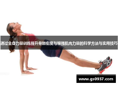 通过全身力量训练提升骨骼密度与增强肌肉力量的科学方法与实用技巧